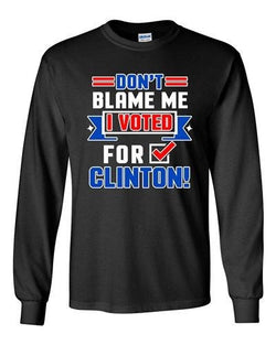 Long Sleeve Adult T-Shirt Don't Blame Me I Voted For Clinton Political Funny DT