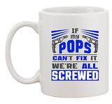 If My Pops Can't Fix It We're All Screwed Tools Funny Ceramic White Coffee Mug