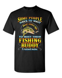 Some People Have To Wait Their Entire Life Fishing Buddy DT Adult T-Shirts Tee