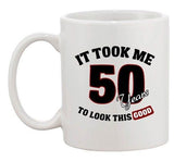 It Took Me 50 Years To Look This Good Birthday Funny Ceramic White Coffee Mug