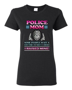 Ladies Police Mom Some People Wait A Hero I Raised Mine Funny DT T-Shirt Tee