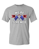 We're Screwed America USA Flag President 2016 Political DT Adult T-Shirt Tee