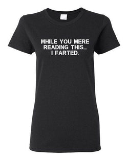 Ladies While You Were Reading This ... I Farted Fart Joke Funny DT T-Shirt Tee