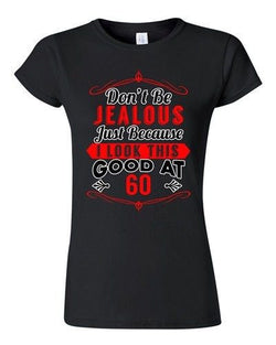 Junior Don't Be Jealous Just Because I Look This Good At 60 Funny T-Shirt Tee