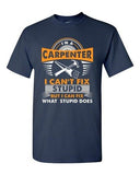 I'm A Carpenter I Can't Fix Stupid I Can Fix Stupid Does Adult DT T-Shirt Tee