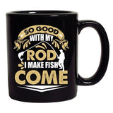 So Good With My Rod I Make Fish Come Funny DT Black Coffee 11 Oz Mug