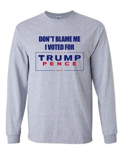 Long Sleeve Adult T-Shirt Don't Blame Me I Voted For Trump Pence 2016 DT