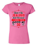 Junior Don't Be Jealous Just Because I Look This Good At 30 Funny T-Shirt Tee