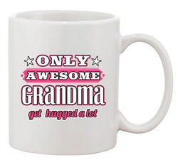 Only Awesome Grandma Get Hugged A Lot Funny Gift DT White Coffee 11 Oz Mug