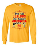 Long Sleeve Adult T-Shirt Don't Be Jealous Because I Look This Good At 30 DT