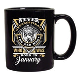 Never Underestimate Who Was Born In January Funny DT Black Coffee 11 Oz Mug