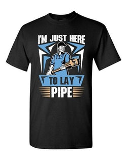 I'm Just Here To Lay Pipe Plumber Funny DT Adult T-Shirt Tee