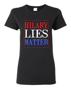 Ladies Hillary Lies Matter President Election Political Campaign DT T-Shirt Tee