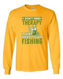 Long Sleeve Adult T-Shirt I Don't Need Therapy I Just Need To Go Fishing Fish DT