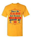 Don't Be Jealous Just Because I Look This Good At 30 Funny DT Adult T-Shirt Tee