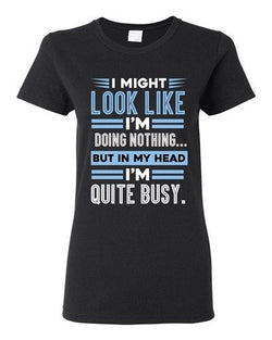 Ladies I Might Look Like Doing Nothing In My Head I'm Quite Busy DT T-Shirt Tee