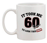 It Took Me 60 Years To Look This Good Birthday Funny Ceramic White Coffee Mug