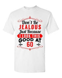 Don't Be Jealous Just Because I Look This Good At 60 Funny DT Adult T-Shirt Tee