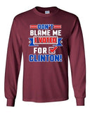 Long Sleeve Adult T-Shirt Don't Blame Me I Voted For Clinton Political Funny DT