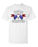We're Screwed America USA Flag President 2016 Political DT Adult T-Shirt Tee