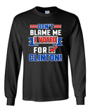 Long Sleeve Adult T-Shirt Don't Blame Me I Voted For Clinton Political Funny DT