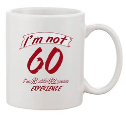 I'm Not 60 I'm 18 With 42 Years Experience Age Funny Ceramic White Coffee Mug
