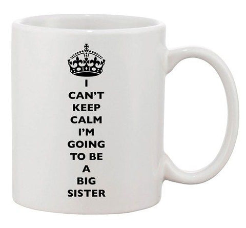 I Can't Keep Calm I'm Going To Be A Big Sister Family Ceramic White Coffee Mug