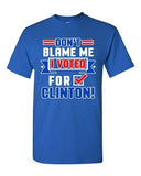 Don't Blame Me I Voted For Clinton President Political Adult DT T-Shirt Tee