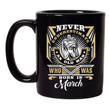 Never Underestimate Who Was Born In March Funny DT Black Coffee 11 Oz Mug