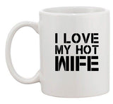 I Love My Hot Wife Husband Wife Love Marriage Funny Ceramic White Coffee Mug