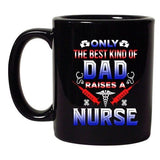 Only The Best Kind Of Dad Raises A Nurse Funny Gift DT Black Coffee 11 Oz Mug