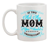 If You Met My Mom You Would Understand Funny DT Coffee 11 Oz White Mug