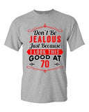 Ladies Don't Be Jealous Just Because I Look This Good At 70 Funny DT T-Shirt Tee