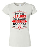 Junior Don't Be Jealous Just Because I Look This Good At 30 Funny T-Shirt Tee