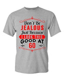 Don't Be Jealous Just Because I Look This Good At 60 Funny DT Adult T-Shirt Tee