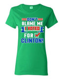 Ladies Don't Blame Me I Voted For Clinton Political Funny DT T-Shirt Tee