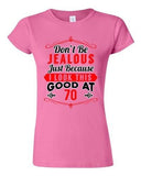 Junior Don't Be Jealous Just Because I Look This Good At 70 Funny T-Shirt Tee