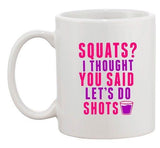 Squats? I Thought You Said Let's Do Shots Workout DT Ceramic White Coffee Mug