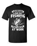 I Rather Have A Bad Day Fishing Than A Good Day At Work Adult DT T-Shirt Tee