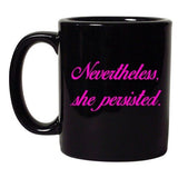 Nevertheless, She Persisted Women Persists Support DT Black Coffee 11 Oz Mug