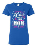 Ladies Home Is Where Your Mom Is Mother Funny Humor DT T-Shirt Tee