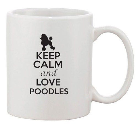 Keep Calm And Love Poodles Dog Pet Animal Lover Funny Ceramic White Coffee Mug