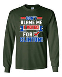 Long Sleeve Adult T-Shirt Don't Blame Me I Voted For Clinton Political Funny DT