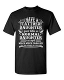 I Have A Tattooed Daughter Just Like Normal Daughter Funny DT Adult T-Shirt Tee