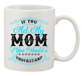 If You Met My Mom You Would Understand Funny DT Coffee 11 Oz White Mug