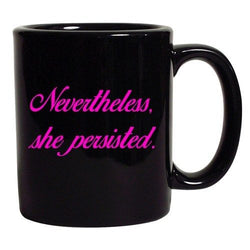 Nevertheless, She Persisted Women Persists Support DT Black Coffee 11 Oz Mug