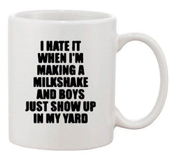 I Hate It When I'm Making Milkshake Girls Funny Humor Ceramic White Coffee Mug