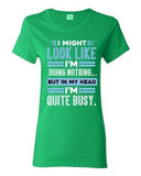 Ladies I Might Look Like Doing Nothing In My Head I'm Quite Busy DT T-Shirt Tee