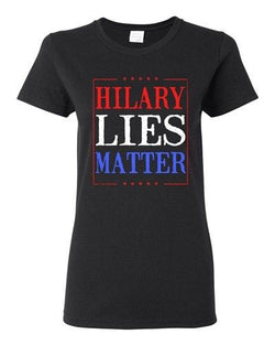 Ladies Hillary Lies Matter President Election Political Campaign DT T-Shirt Tee