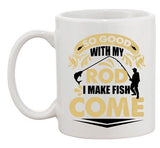So Good With My Rod I Make Fish Come Funny DT  White Coffee 11 Oz Mug